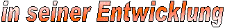 in seiner Entwicklung